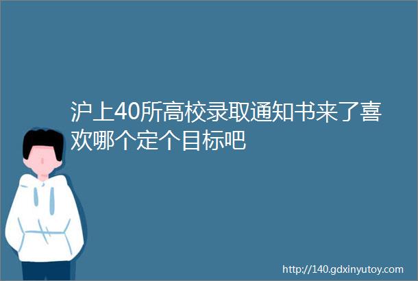 沪上40所高校录取通知书来了喜欢哪个定个目标吧